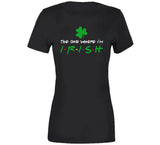 The One Where Im Irish Funny Friends Fan St Patricks Day T Shirt