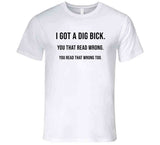 I Got A Dig Bick Funny Meme T Shirt