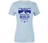 To Hell With Your Mountains Show Me Your Busch Funny Busch Beer Logo T Shirt