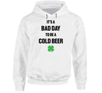 It's A Bad Day To Be A Cold Beer Funny St. Patrick's Day Party T Shirt