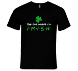 The One Where Im Irish Funny Friends Fan St Patricks Day T Shirt