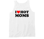 I Love Hot Moms Funny T Shirt