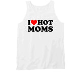 I Love Hot Moms Funny T Shirt