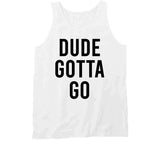 Dude Gotta Go Meme T Shirt