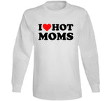 I Love Hot Moms Funny T Shirt