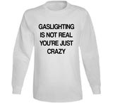 Gaslighting Is Not Real You're Just Crazy Funny Meme T Shirt