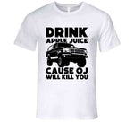 Drink Apple Juice Cause Oj Will Kill You Funny Oj Simpson Meme T Shirt