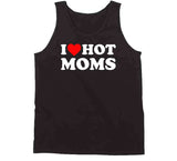 I Love Hot Moms T Shirt