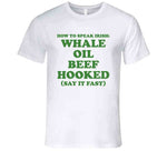 How To Speak Irish Whale Oil Beef Hooked St. Patrick's Day Joke T Shirt