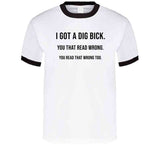 I Got A Dig Bick Funny Meme T Shirt