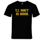 T.j. Watt Is Good Pittsburgh Football Fan T Shirt