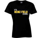 It's Heinz Field Stupid Pittsburgh Football Fan T Shirt