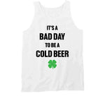 It's A Bad Day To Be A Cold Beer Funny St. Patrick's Day Party T Shirt