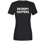 Entropy Happens Funny Science T Shirt