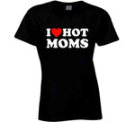 I Love Hot Moms T Shirt