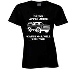 Drink Apple Juice Cause Oj Will Kill You Funny Oj Simpson Joke T Shirt