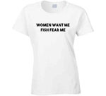 Women Want Me Fish Fear Me Funny Fishing T Shirt