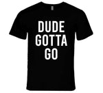 Dude Gotta Go Biden Meme T Shirt