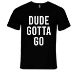 Dude Gotta Go Biden Meme T Shirt