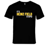 It's Heinz Field Stupid Pittsburgh Football Fan T Shirt