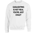 Gaslighting Is Not Real You're Just Crazy Funny Meme T Shirt