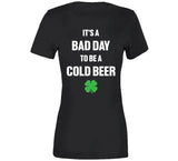 It's A Bad Day To Be A Cold Beer Funny St. Patrick's Day T Shirt