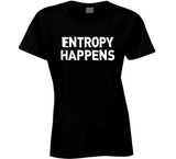 Entropy Happens Funny Science T Shirt