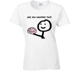 Hey You Dropped This Brain Funny Meme T Shirt