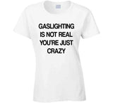 Gaslighting Is Not Real You're Just Crazy Funny Meme T Shirt