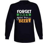 Forget Luck Get Me Beer Funny St. Patrick's Day T Shirt