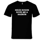 Higgs Boson Gives Me A Hadron Funny Physics Joke T Shirt