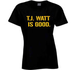 T.j. Watt Is Good Pittsburgh Football Fan T Shirt