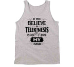 If You Believe In Telekinesis Please Raise My Hands Funny T Shirt