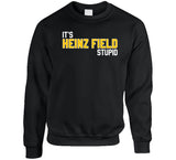 It's Heinz Field Stupid Pittsburgh Football Fan T Shirt