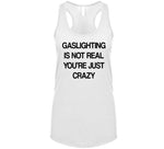 Gaslighting Is Not Real You're Just Crazy Funny Meme T Shirt