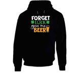 Forget Luck Get Me Beer Funny St. Patrick's Day T Shirt