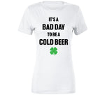 It's A Bad Day To Be A Cold Beer Funny St. Patrick's Day Party T Shirt