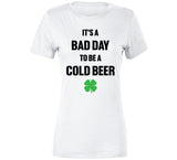 It's A Bad Day To Be A Cold Beer Funny St. Patrick's Day Party T Shirt