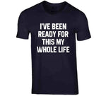 I've Been Ready For This My Whole Life A.p. Bio Fan T Shirt