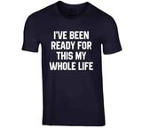 I've Been Ready For This My Whole Life A.p. Bio Fan T Shirt