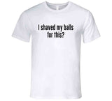 I Shaved My Balls For This Ideal Home Erasmus Inspired T Shirt