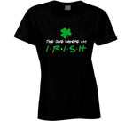 The One Where Im Irish Funny Friends Fan St Patricks Day T Shirt