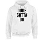 Dude Gotta Go Meme T Shirt