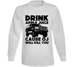 Drink Apple Juice Cause Oj Will Kill You Funny Oj Simpson Meme T Shirt