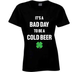 It's A Bad Day To Be A Cold Beer Funny St. Patrick's Day T Shirt