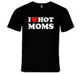 I Love Hot Moms T Shirt