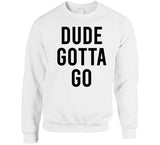 Dude Gotta Go Meme T Shirt